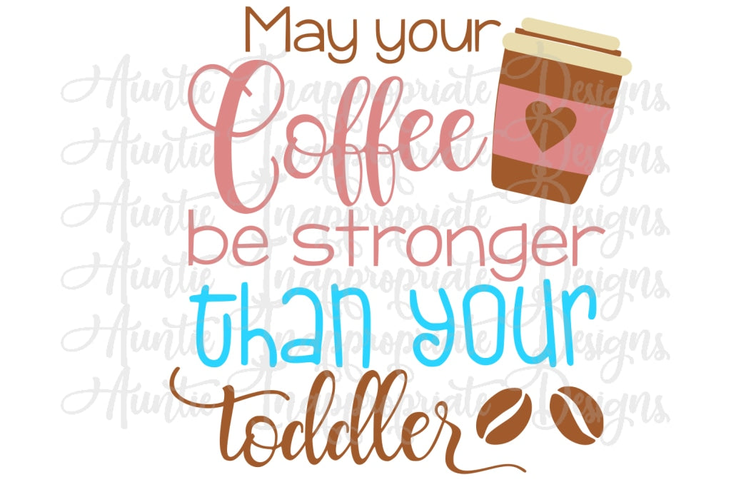 Download May Your Coffee Be Stronger Than Your Toddler Digital Svg File Auntie Inappropriate Designs