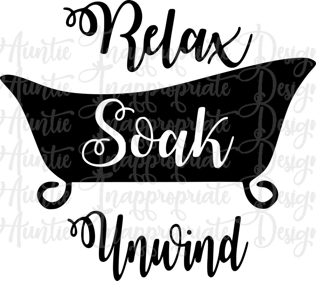 Download Relax Soak Unwind Bath Digital Svg File Auntie Inappropriate Designs