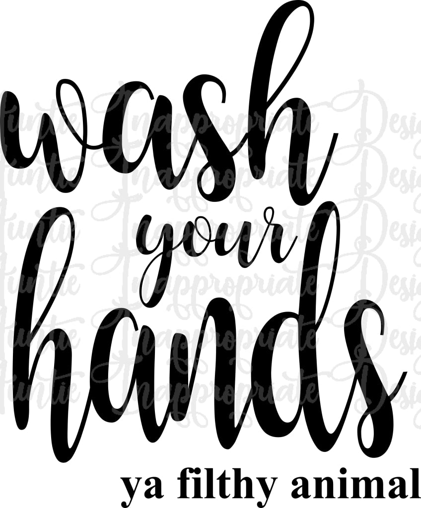 Wash Your Hands Ya Filthy Animal Digital Svg File Auntie Inappropriate Designs