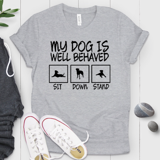 My Dog Is Well Behaved Sit Down Stand Shirt