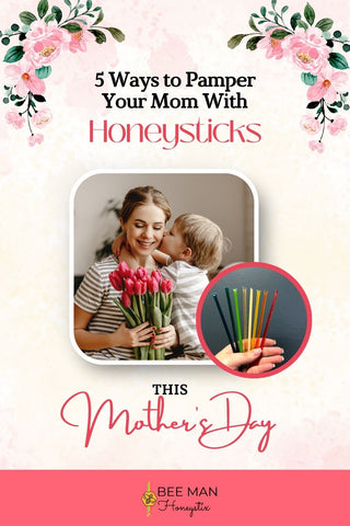use honey sticks to pamper your mom this mother’s day