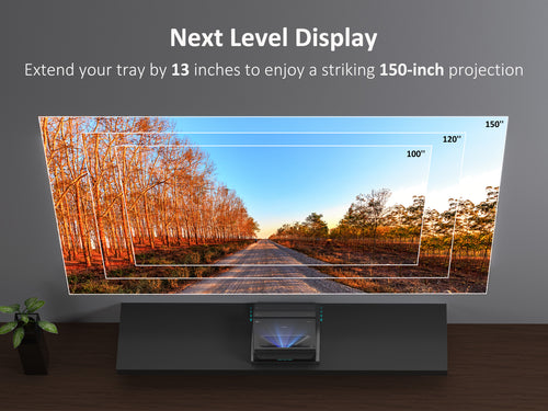 The sliding tray can extend backward up to 12.99, allowing the projected screen to reach a size of up to 150
