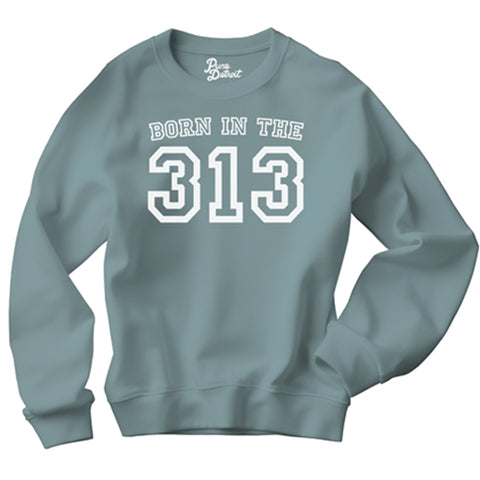 Born in the 313 sweatshirt - Pure Detroit - 313 Day