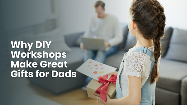 Why DIY Workshops Make Great Gifts for Dads