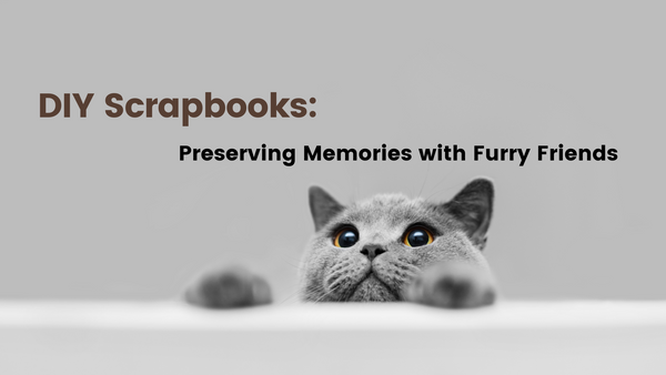 DIY Scrapbooks: Preserving Memories with Furry Friends