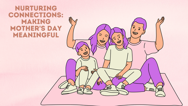 Nurturing Connections: Making Mother's Day Meaningful