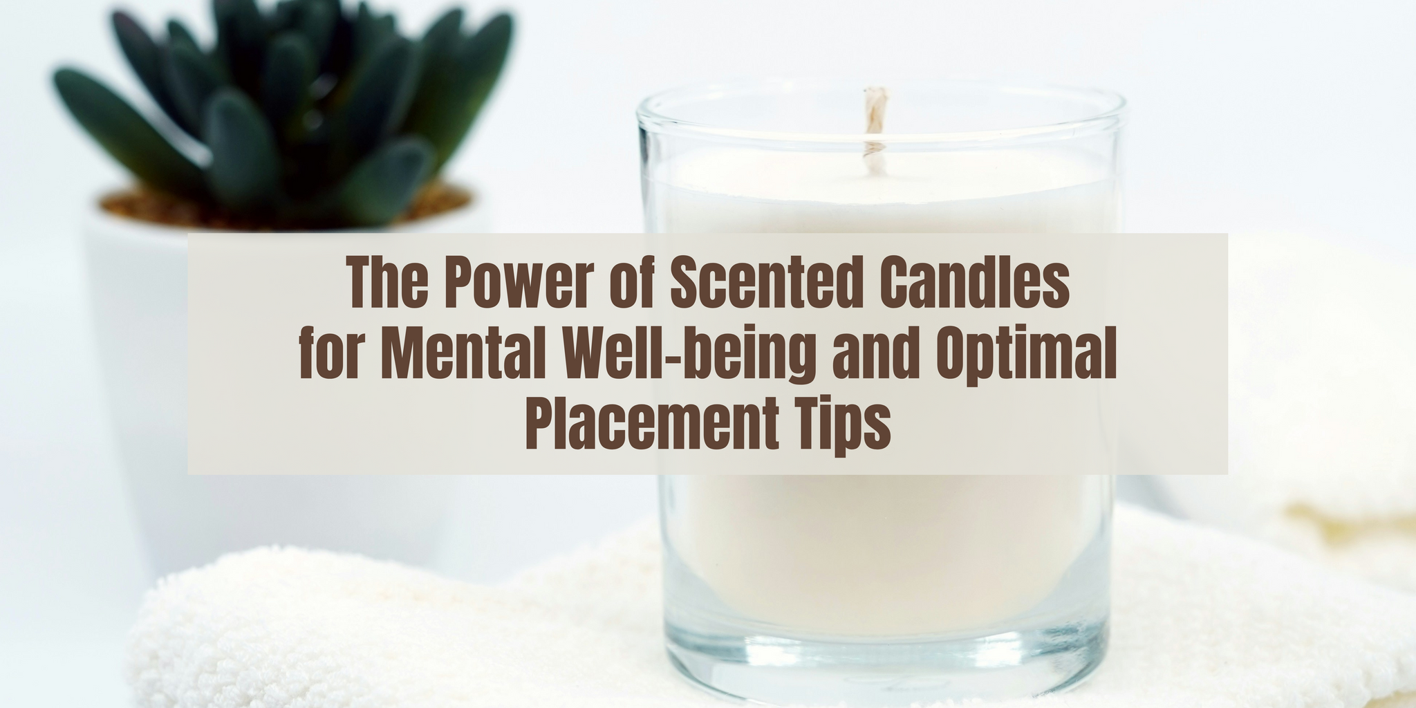 The Power of Scented Candles for Mental Well-being and Optimal Placement Tips