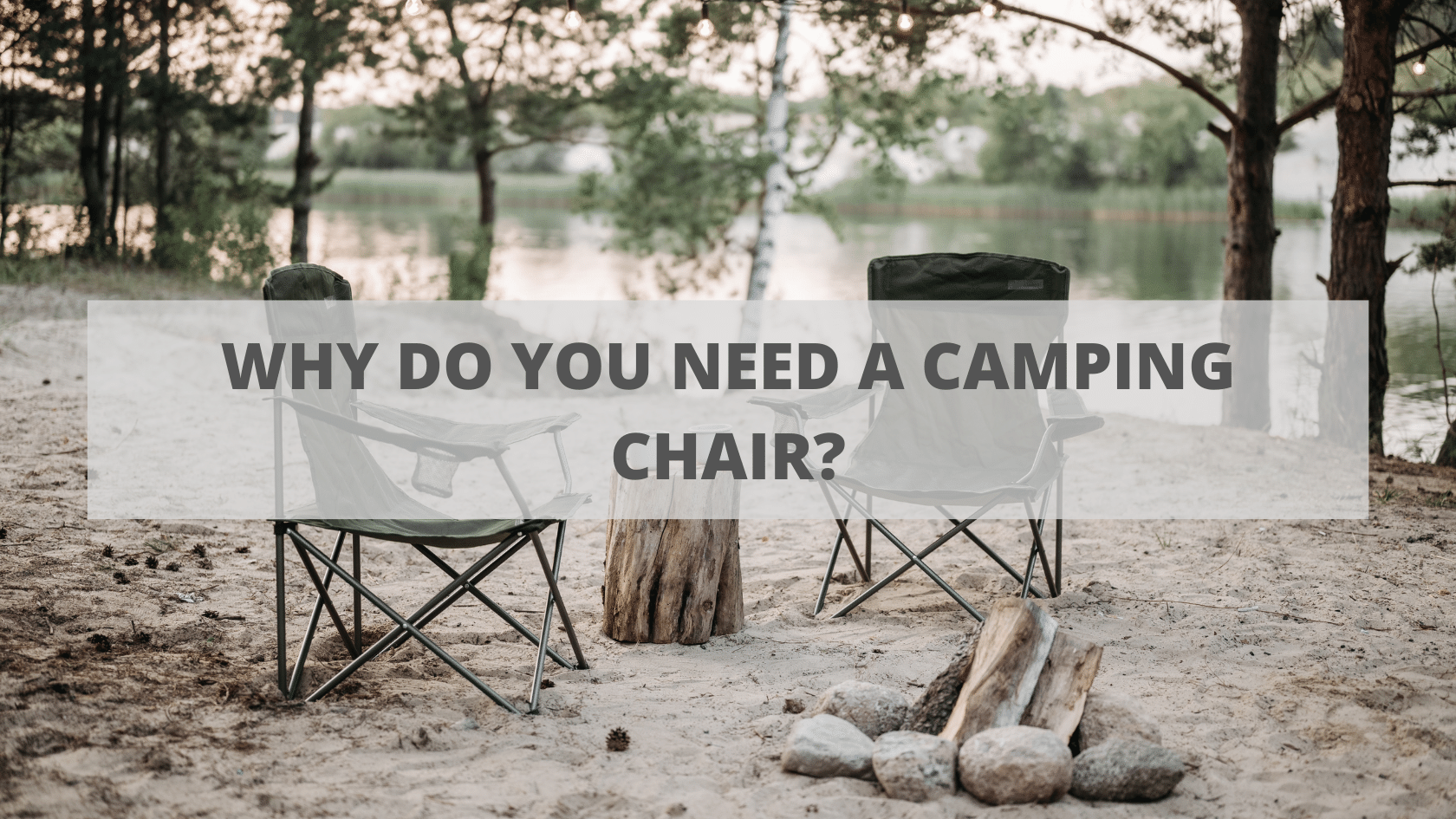 Why Do You Need a Camping Chair? | Foldable Camping Chair | Lightweight Camping Chair