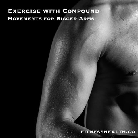 Exercise with Compound Movements for Bigger Arms