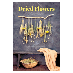 Dried Flowers: Techniques & Idea For The Modern Home