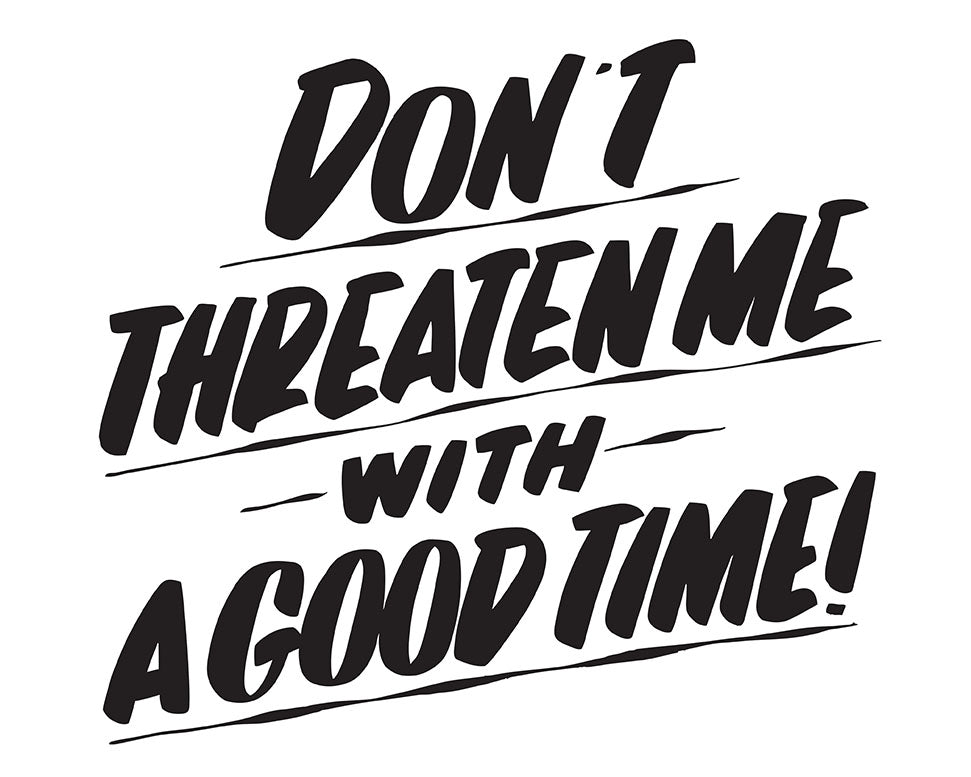 THREATEN ME WITH A GOOD TIME by Baron Von Fancy | Open and Edition Prints