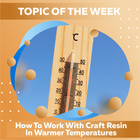 How To Work With Craft Resin In Warmer Temperatures