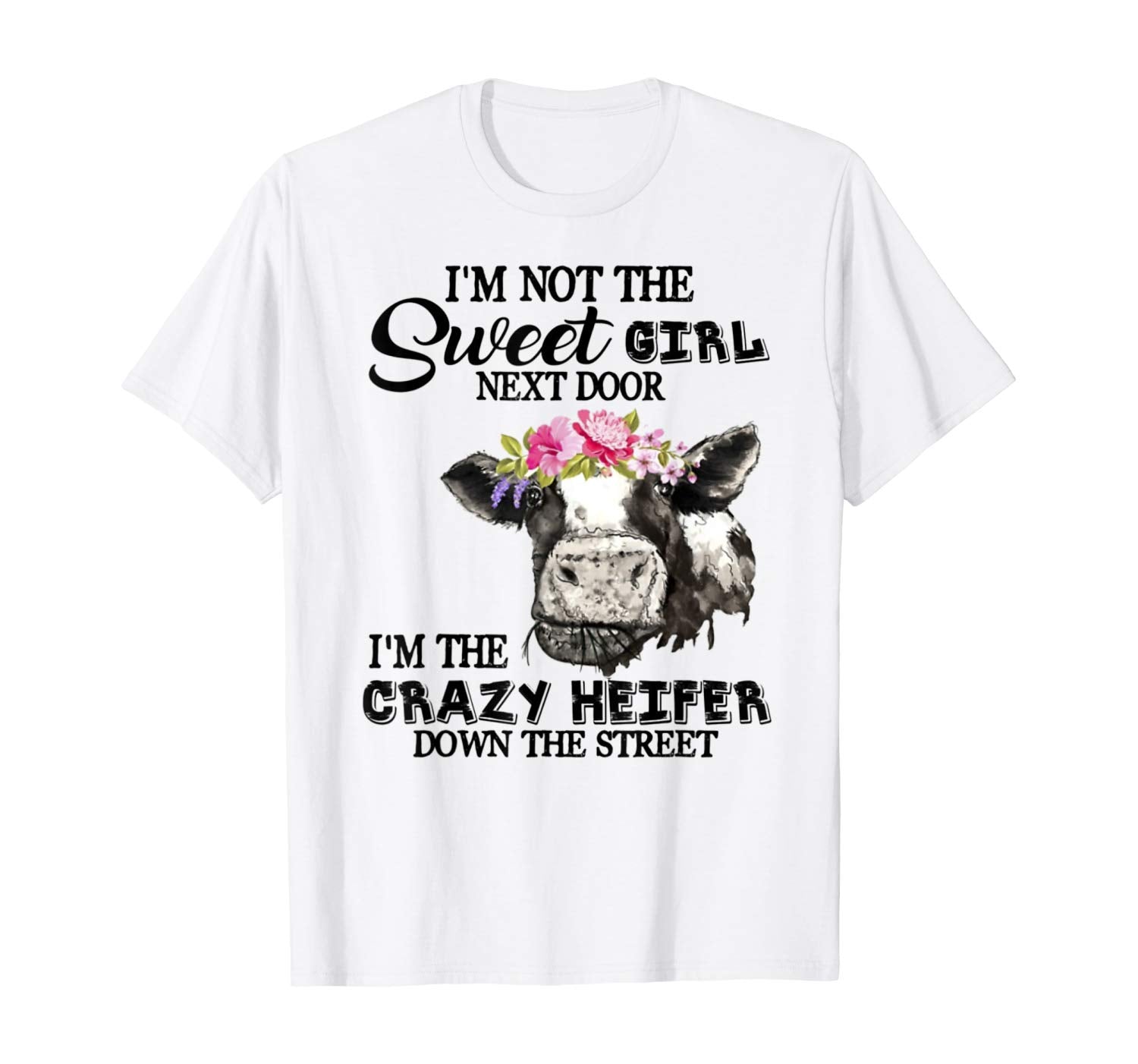 I M Not The Sweet Girl Next Door I M The Crazy Heifer T Shirt