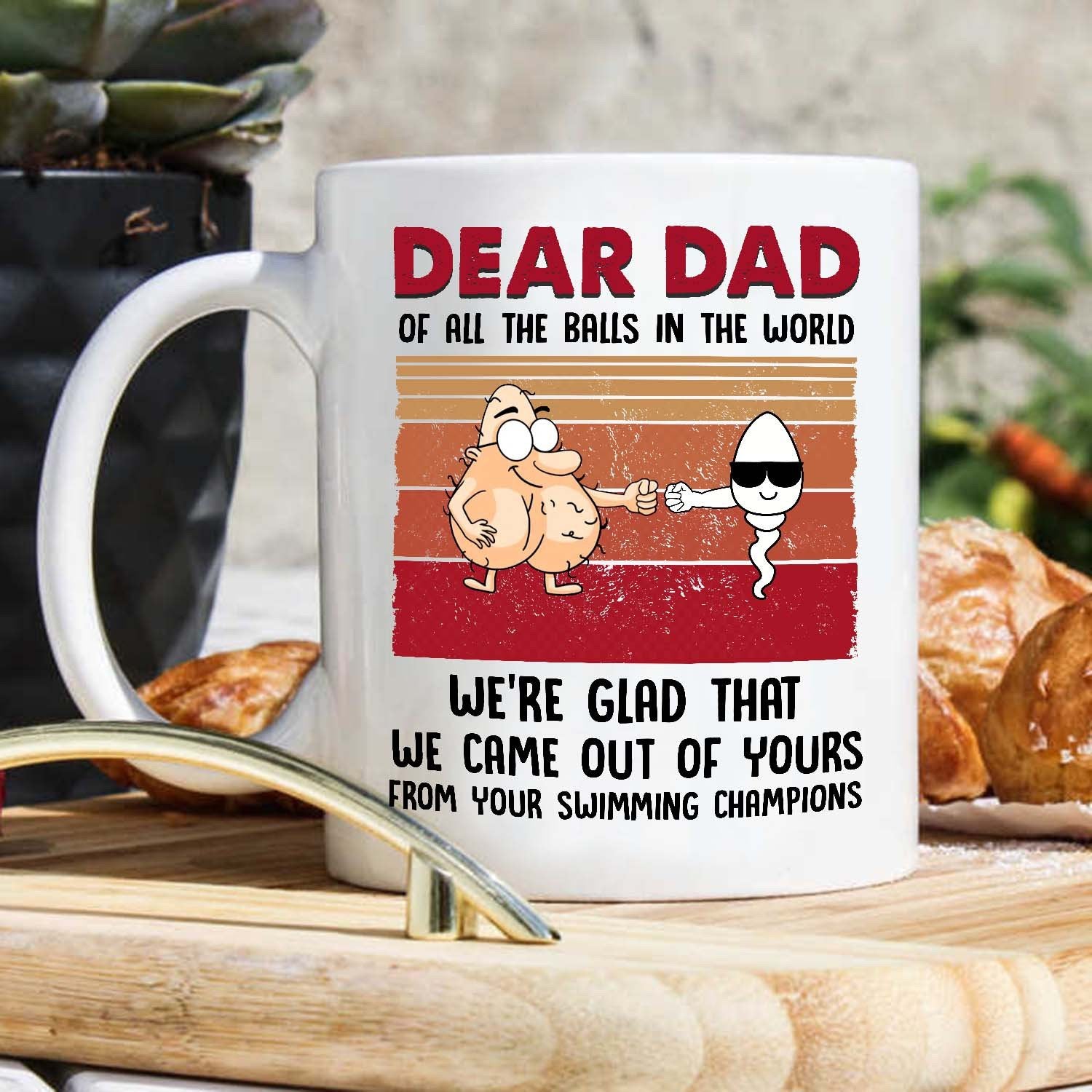 Funny Mug For Father’s Day, Dear Dad Of All The Balls In The World, We’re Glad That We Came Out Of Yours Mug
