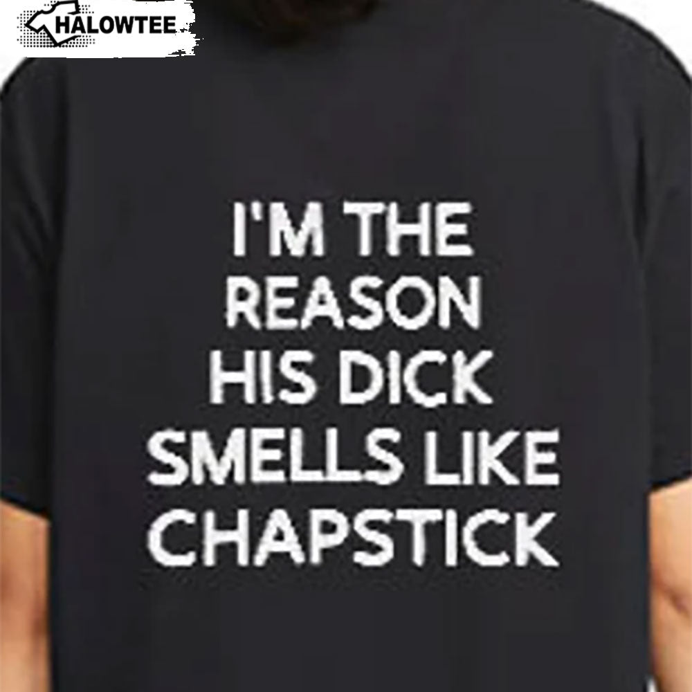 I’m The Reason His Dick Smells Like Chapstick Shirt Couple Gift