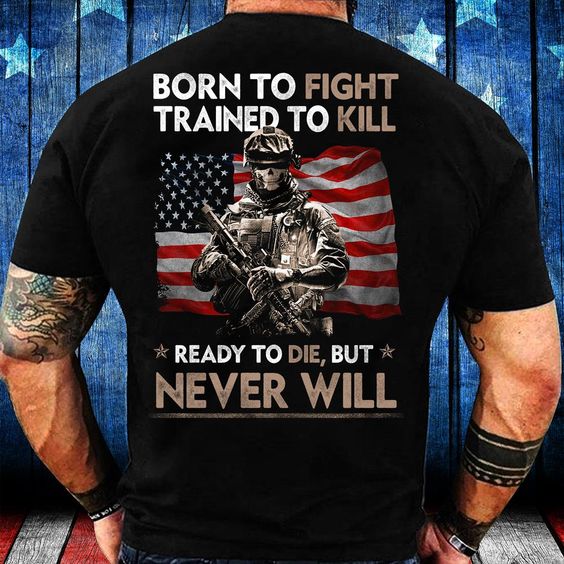Born To Fight Trained To Kill Prepared To Die Never Will - Cool ...