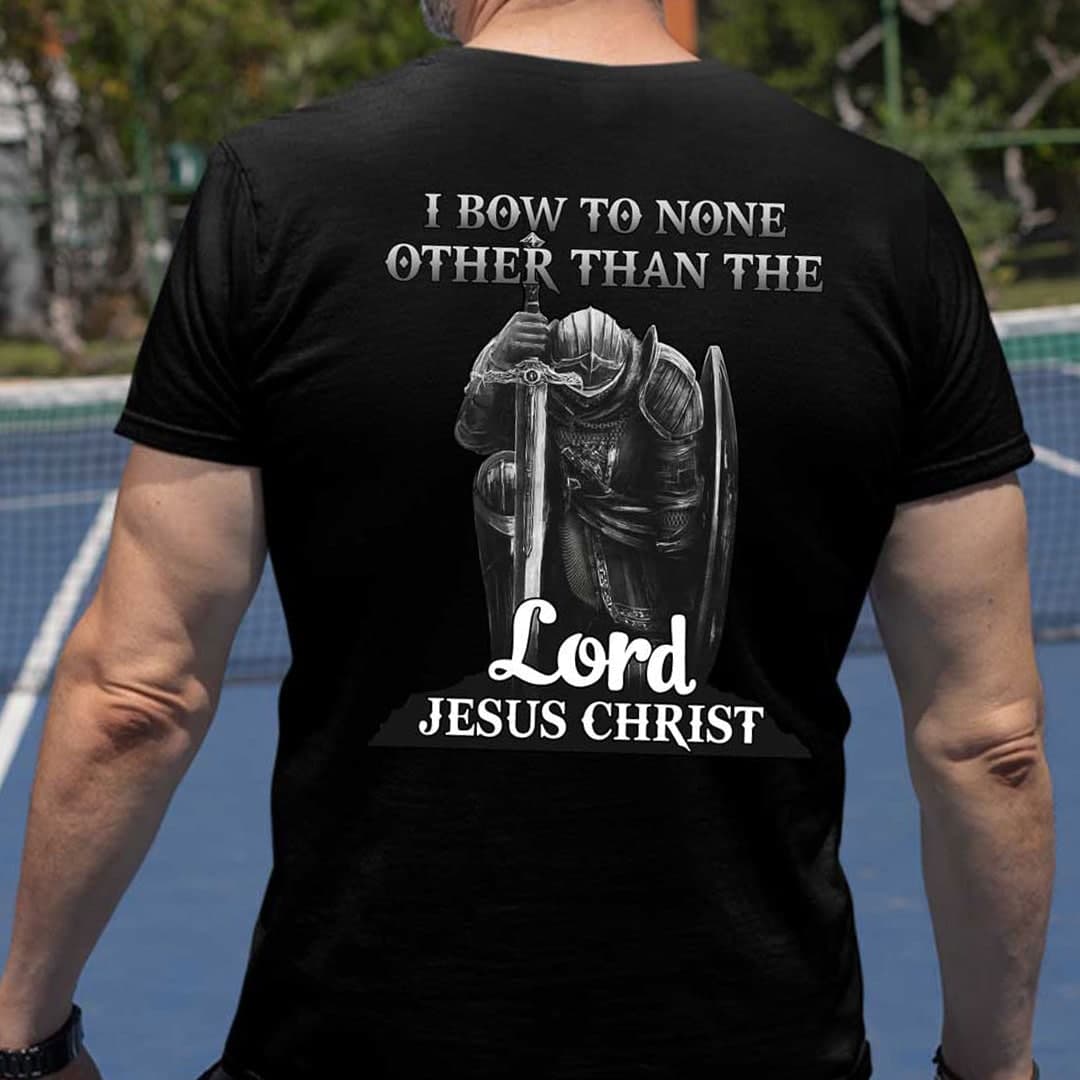 I Bow To None Other Than The Lord Jesus Christ Shirt Knight Templar ...