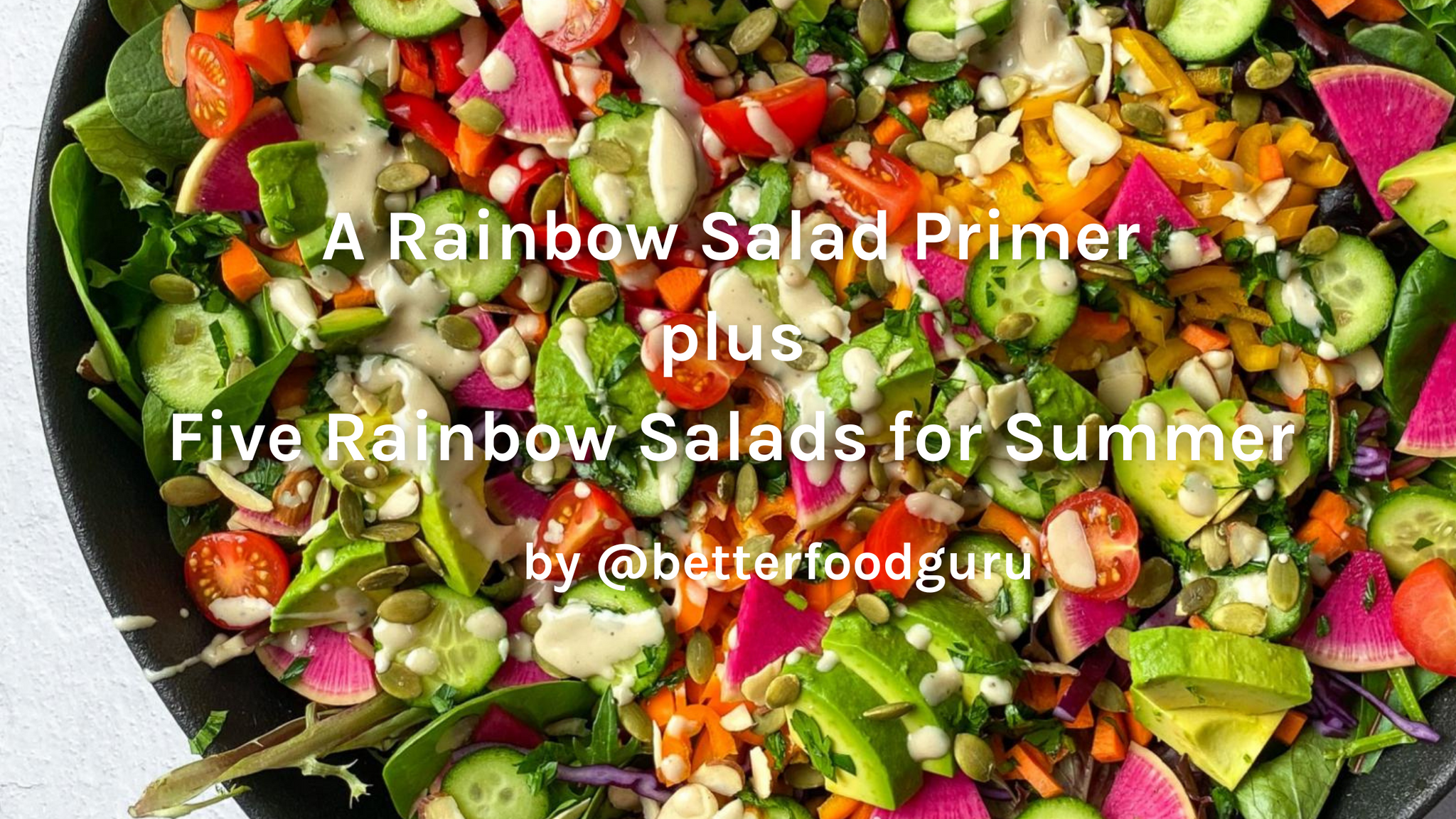 A Rainbow Salad Primer plus Five Rainbow Salad Recipes by Better Food -  Vegan Bowls