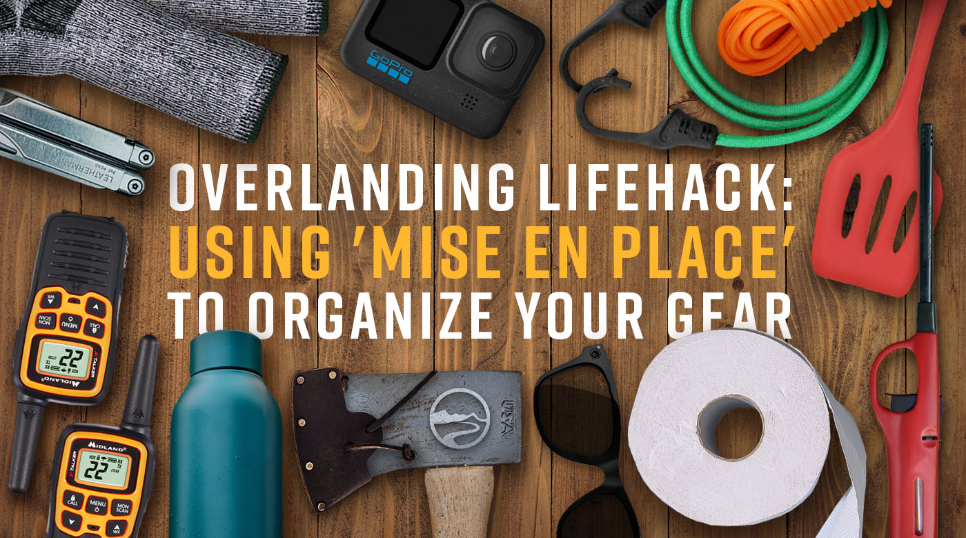 Overlanding lifehack: using 'mise en place' to organize your gear