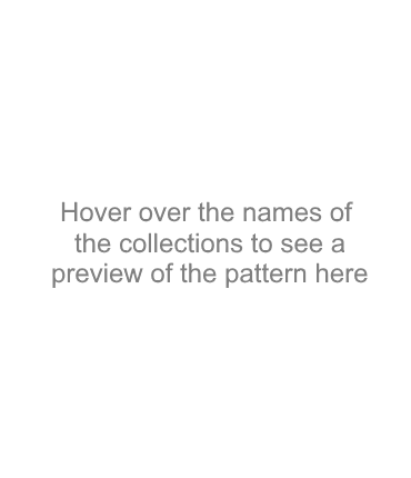 Hover over the names of the upcoming collections to see a preview of the pattern here