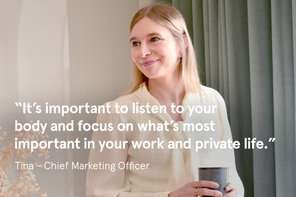 It’s important to listen to your body and focus on what’s most important in your work and private life.