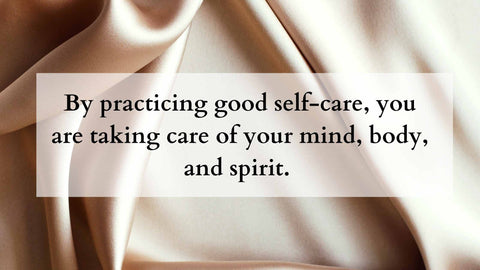 By practicing good self-care, you are taking care of your mind, body, and spirit.