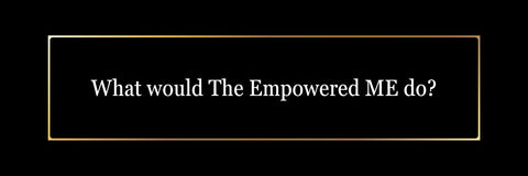 What would the empowered me alter ego do?