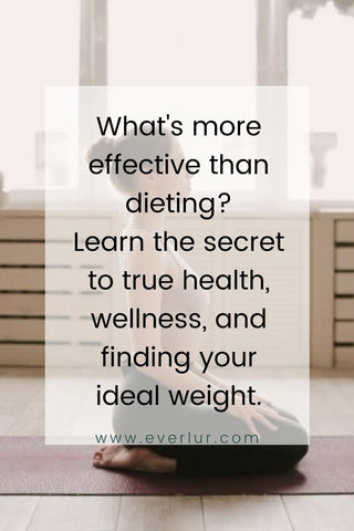 What's more effective than dieting? Learn the secret to true health, wellness, and finding your ideal weight.