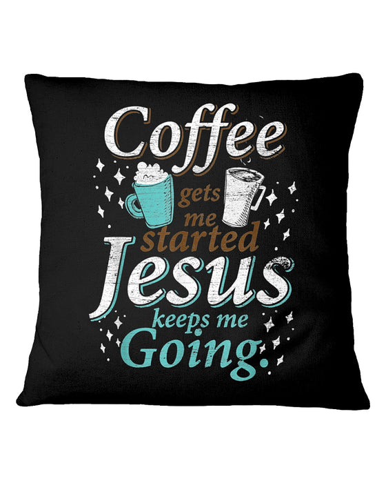 Coffee Gets Me Started Jesus Keeps Me Going1 Pillowcase