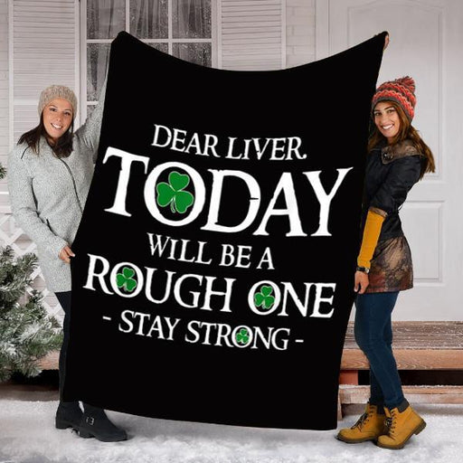 Dear Liver Today Will Be A Rough One Stay Strong Shamrock St.Patricks Day Gift Fleece Blanket