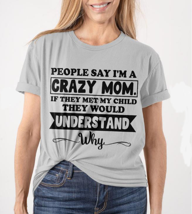 People Say I'm A Crazy Mom T Shirt Hoodie, Quarantine Mother’s Day Gift, Thank You Gifts For Mother’s Day 1617090047701.jpg