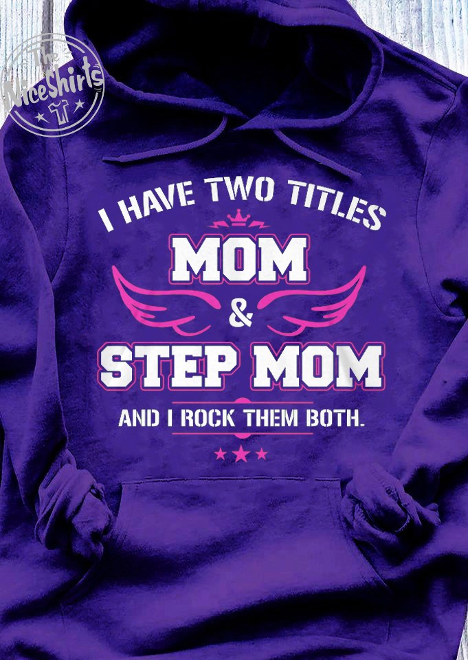 I Have Two Titles Mom And Stepmom T Shirt Hoodie, Quarantine Mother s Day Gift, Thank You Gifts For Mother s Day 1617674837956.jpg