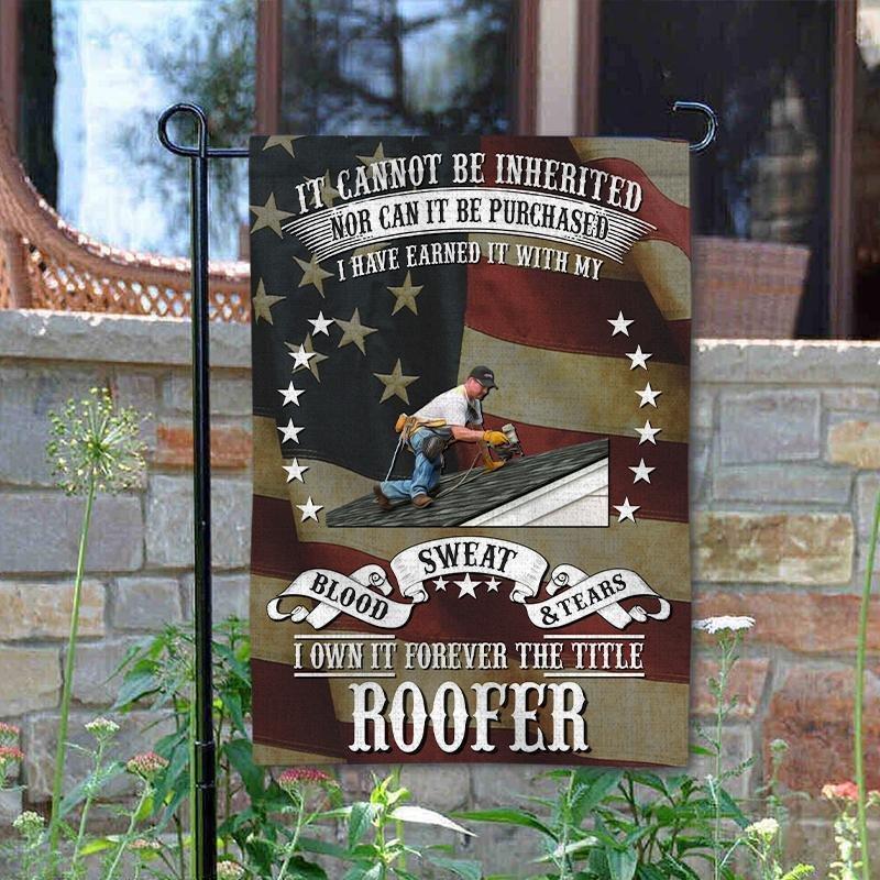 It Cannot Be Inherited Nor Can It Be Purchased I Have It With MY Blood Sweet & Tears, I Own It Forever The Little Roofer Garden Flag I Have Earned It With My Blood, Sweat And Tear US Roofer - GIFTCUSTOM