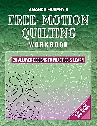 Amanda Murphy’s Free-Motion Quilting Workbook: 20 Allover Designs to Practice & Learn; Step-by-Step Instructions