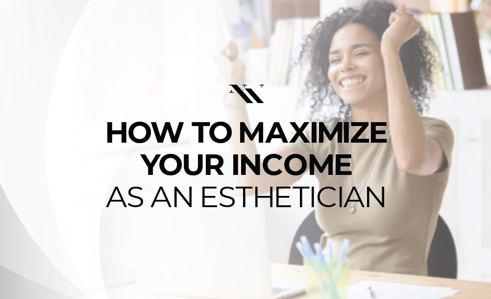 How to Maximize Your Income as an Esthetician
