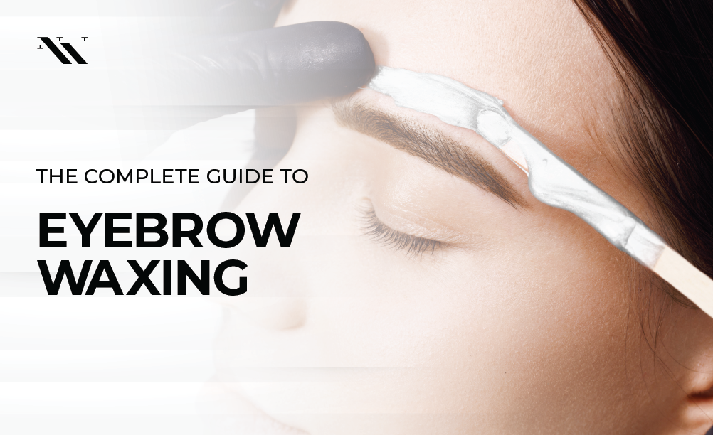 The Complete Guide to Eyebrow Waxing 