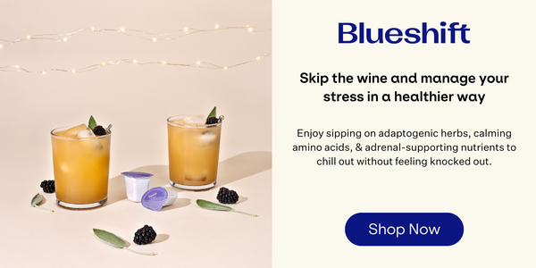 Blueshift Calm. Skip the wine and manage your stress in a healthier way. Enjoy sipping on adaptogenic herbs, calming amino acids, & adrenal-supporting nutrients to chill out without feeling knocked out. Shop Now.