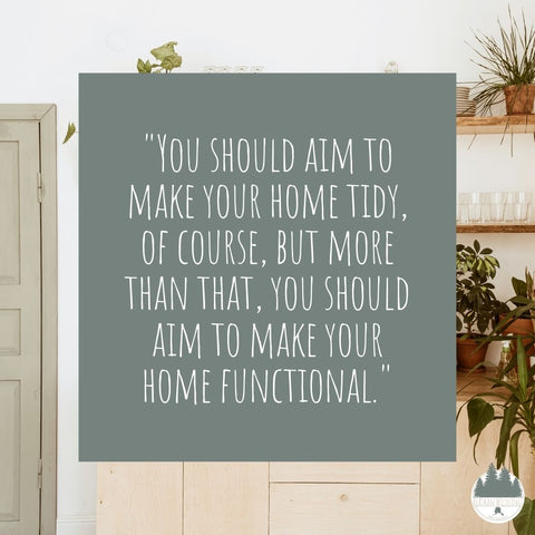Tidy home with text overlay: You should aim to make your home tidy, of course, but more than that, you should aim to make your home functional. 