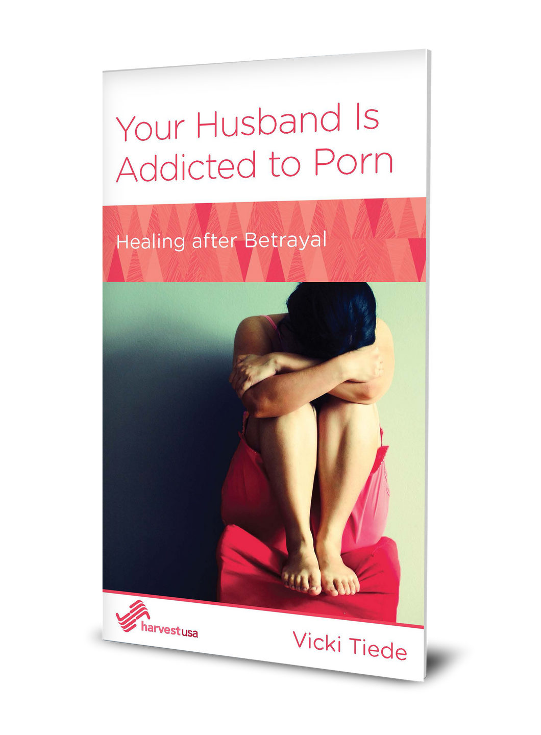 Your Husband Is Addicted to Porn: Healing After Betrayal (Minibook) â€“  Harvest USA