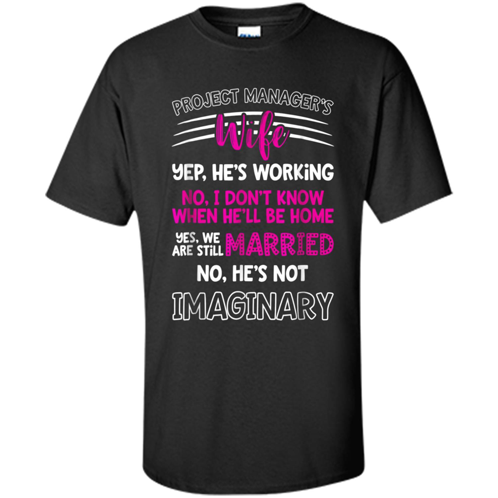 Project Managers Wife No Hes Not Imaginary - Shirt