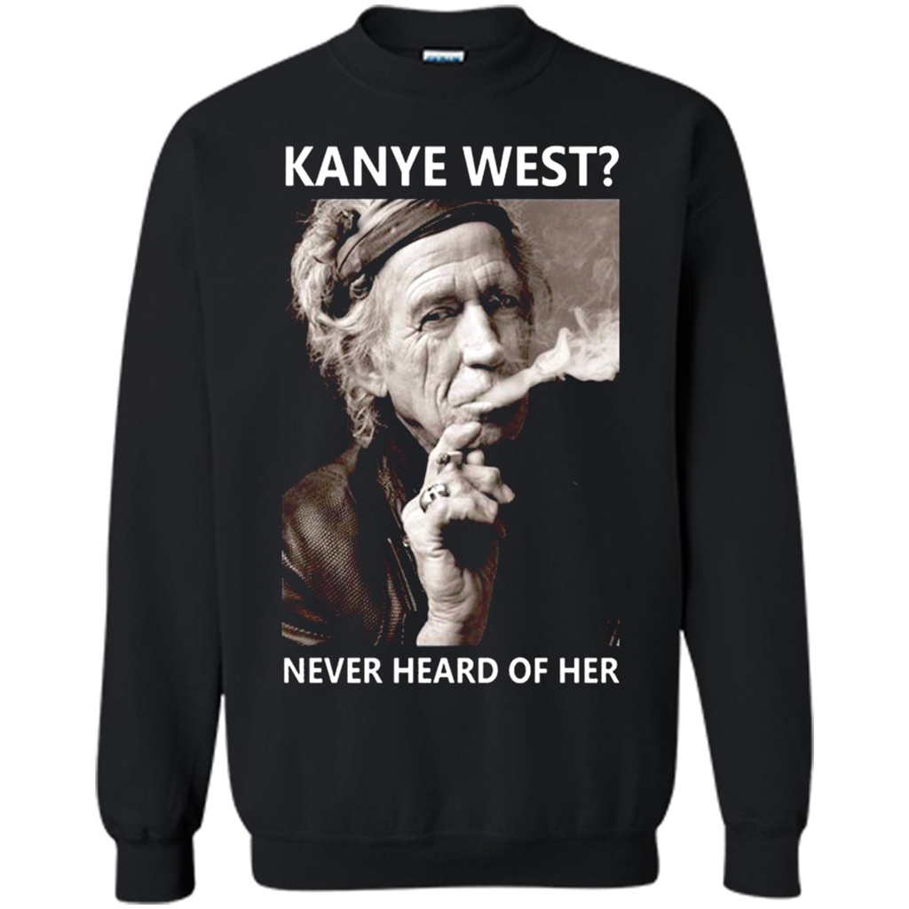 Keith Richards Kanye West Never Heard Of Her - Shirts
