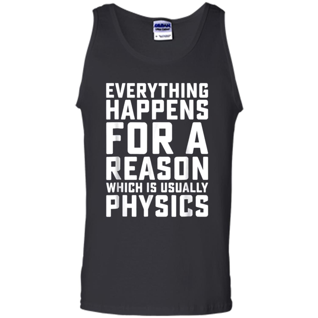 Everything Happens For A Reason - Physics Funny - Tank Top Shirts