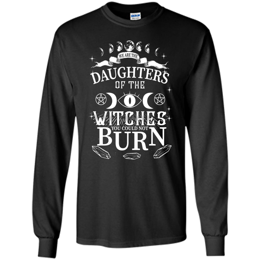 We Are The Daughters Of The Witches You Could Not Burn Halloween - T-shirt