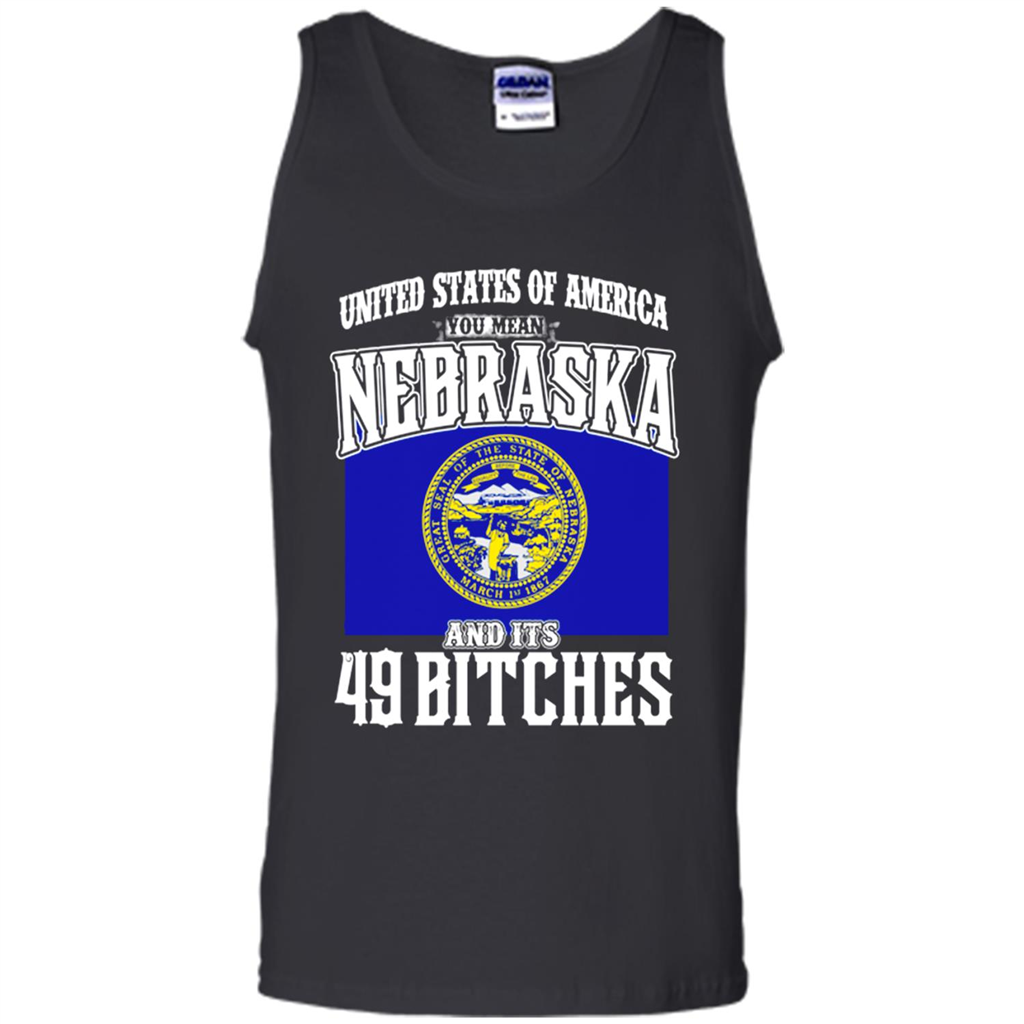 United States Of America You Mean Nebraska And Its 49 Bitches Toptees Shop - Tank Top Shirts