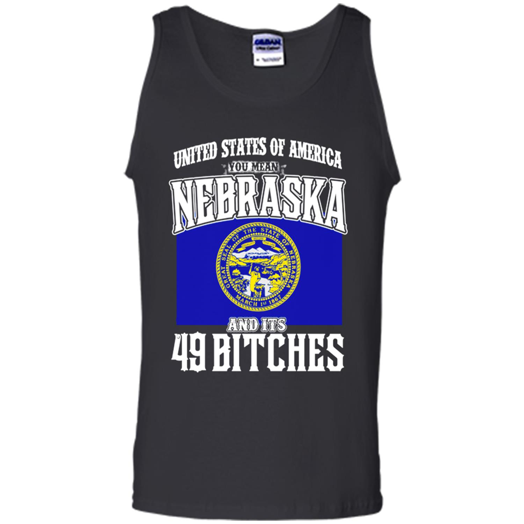 United States Of America You Mean Nebraska And Its 49 Bitches Toptees Shop - Tank Top Shir