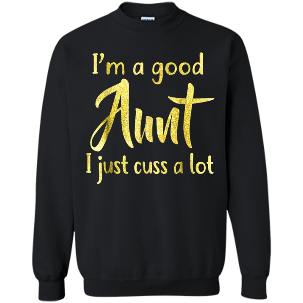 I Am A Good Aunt I Just Cuss A Lot - Shirts