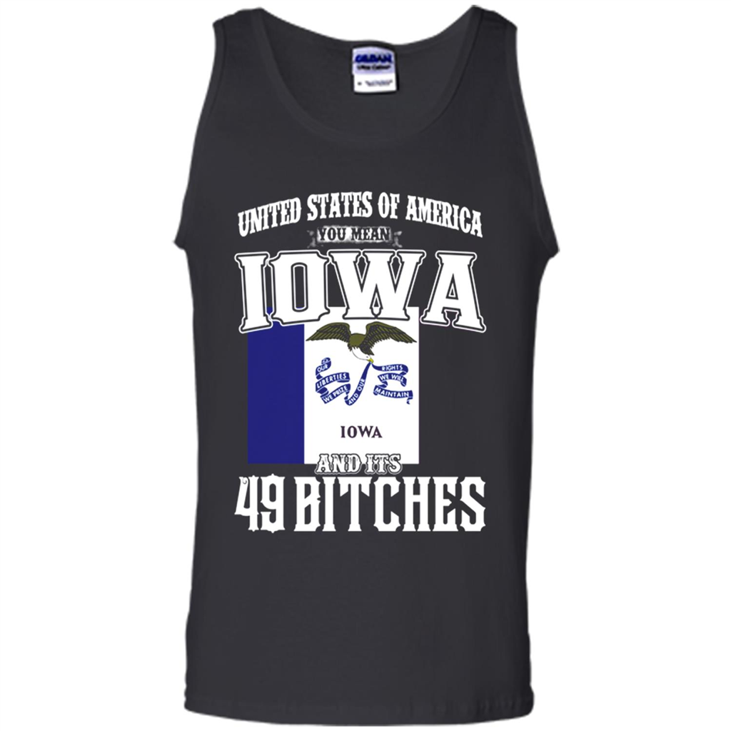 United States Of America You Mean Iowa And Its 49 Bitches Toptees Shop - Tank Top Shirts