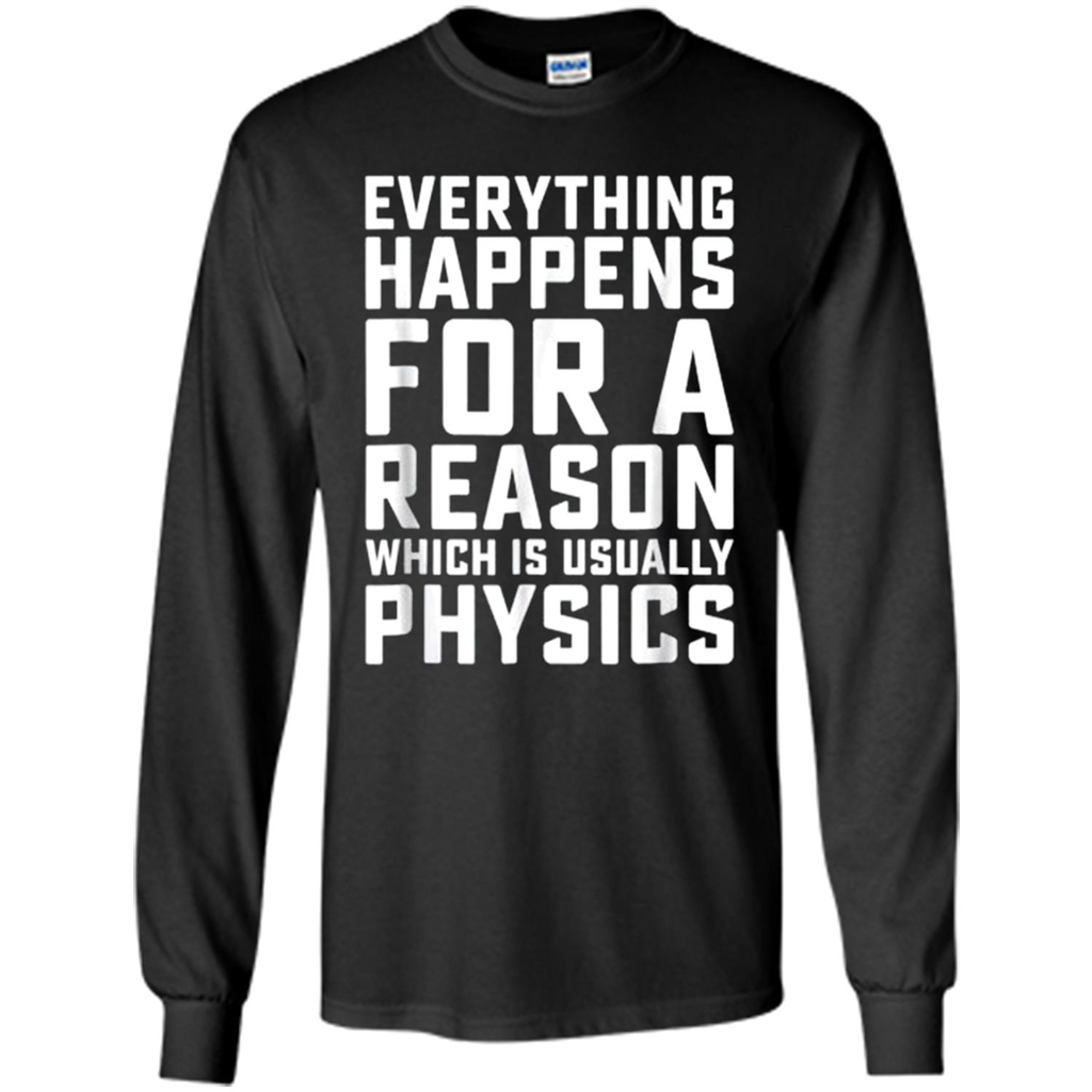 Everything Happens For A Reason - Physics Funny - T-shirt