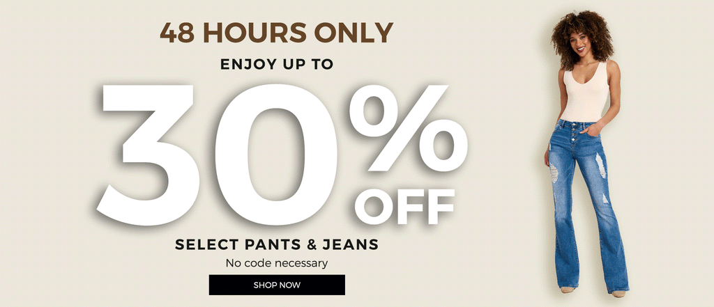HOMEPAGE  H: 48 HOURS ONLY SH: Enjoy up to 30% off select pants & jeans. No code necessary. CTA: SHOP NOW