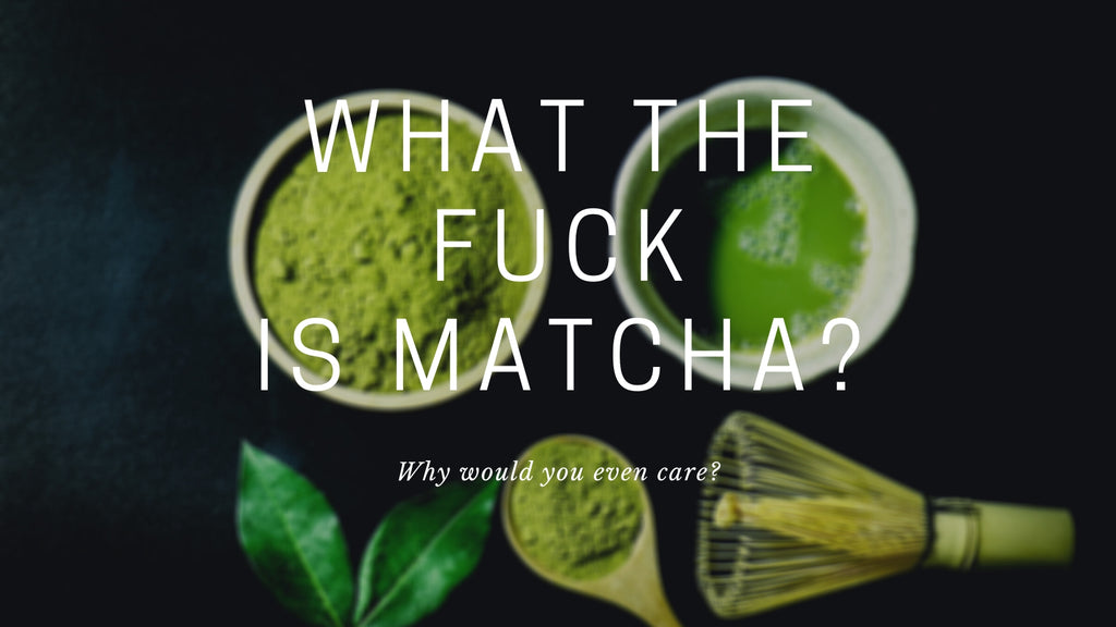 what the fuck is matcha